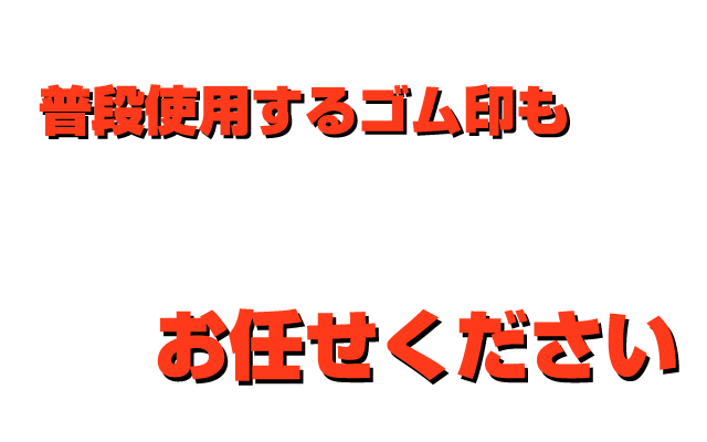 普段使用するゴム印もお任せください